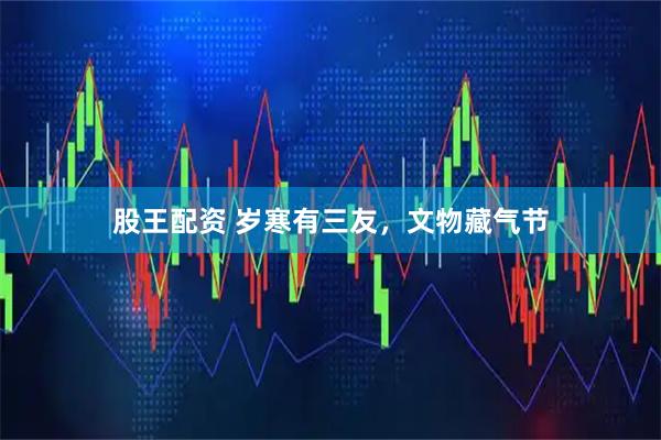 股王配资 岁寒有三友，文物藏气节