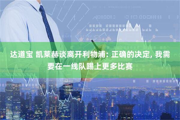 达道宝 凯莱赫谈离开利物浦: 正确的决定, 我需要在一线队踢上更多比赛