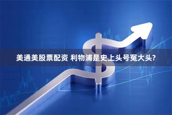 美通美股票配资 利物浦是史上头号冤大头?
